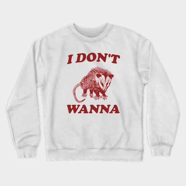 I Don't Wanna, Possum T Shirt, Weird Opossum T Shirt, Meme T Shirt, Trash Panda T Shirt, Unisex Crewneck Sweatshirt by Y2KERA